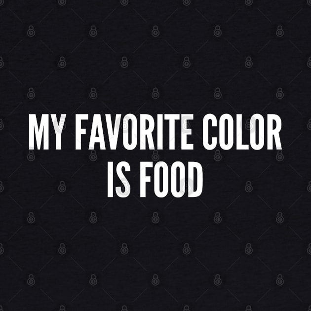 My Favorite Color Is Food - Funny Joke Statement Slogan Humor by sillyslogans